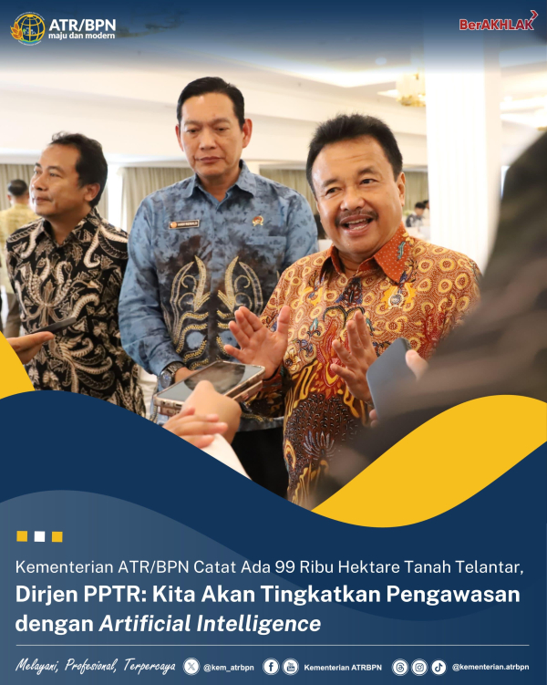 Kementerian ATR/BPN Catat Ada 99 Ribu Hektare Tanah Telantar, Dirjen PPTR: Kita Akan Tingkatkan Pengawasan dengan Artificial Intelligence